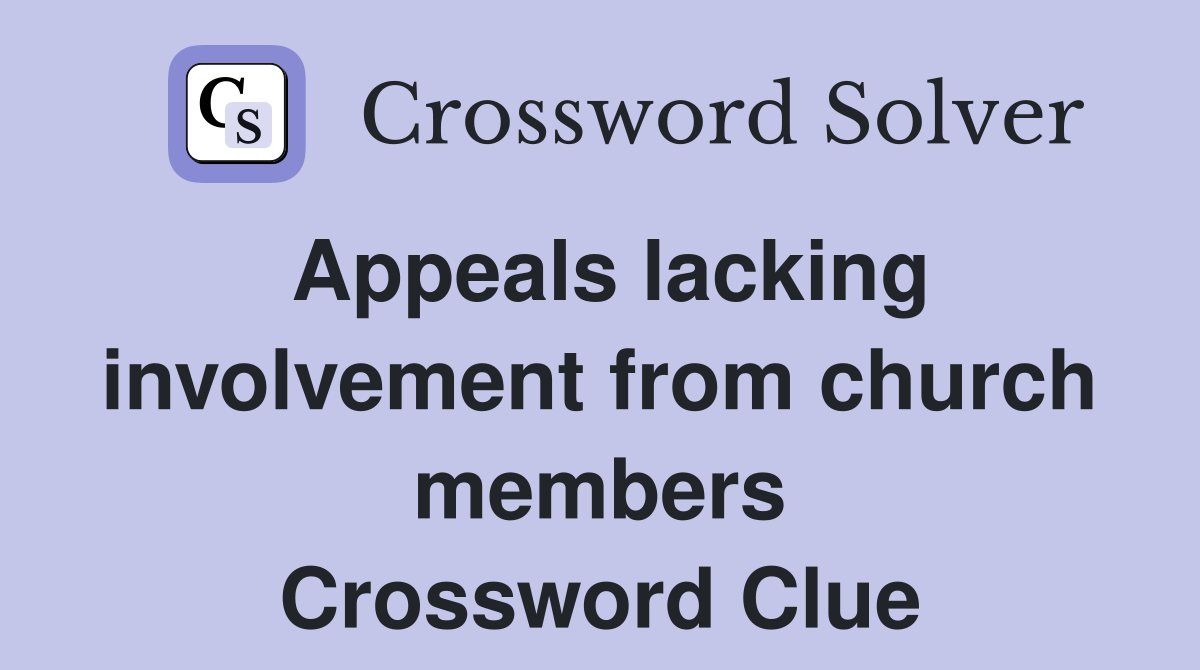 Appeals lacking involvement from church members Crossword Clue