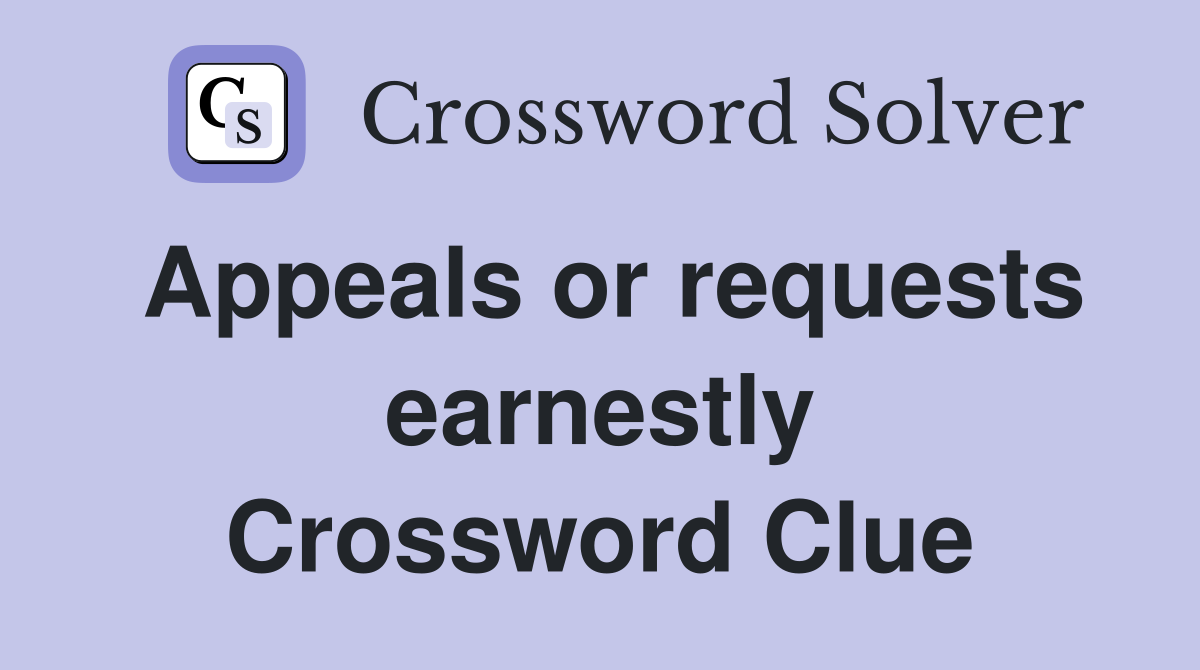 Appeals or requests earnestly Crossword Clue