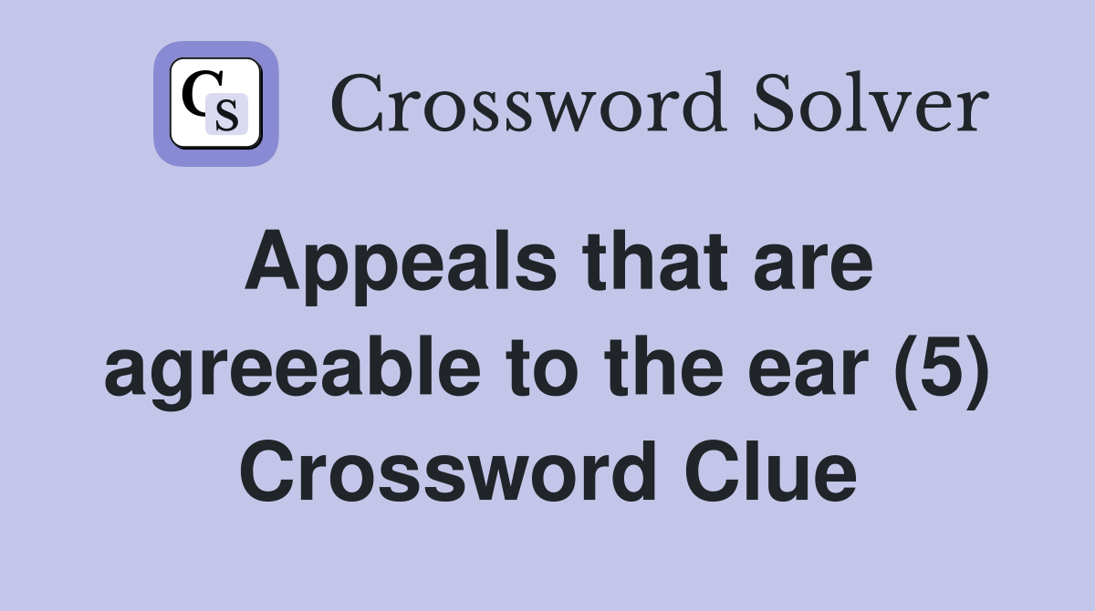 Appeals that are agreeable to the ear (5) Crossword Clue