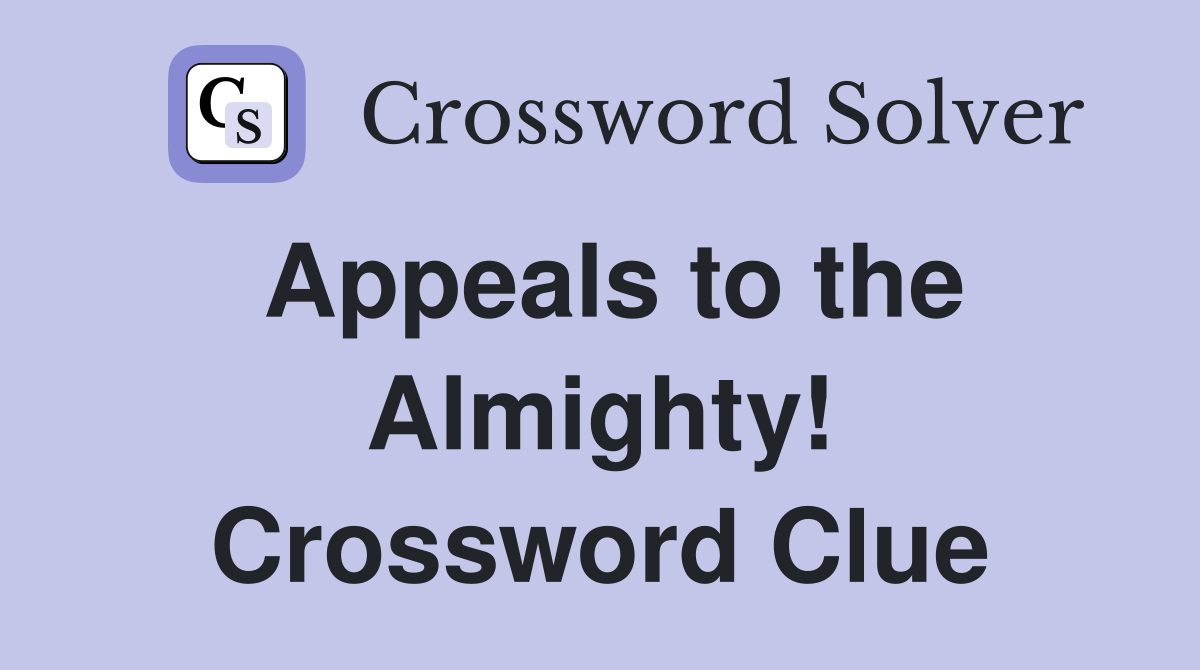 Appeals to the Almighty! Crossword Clue