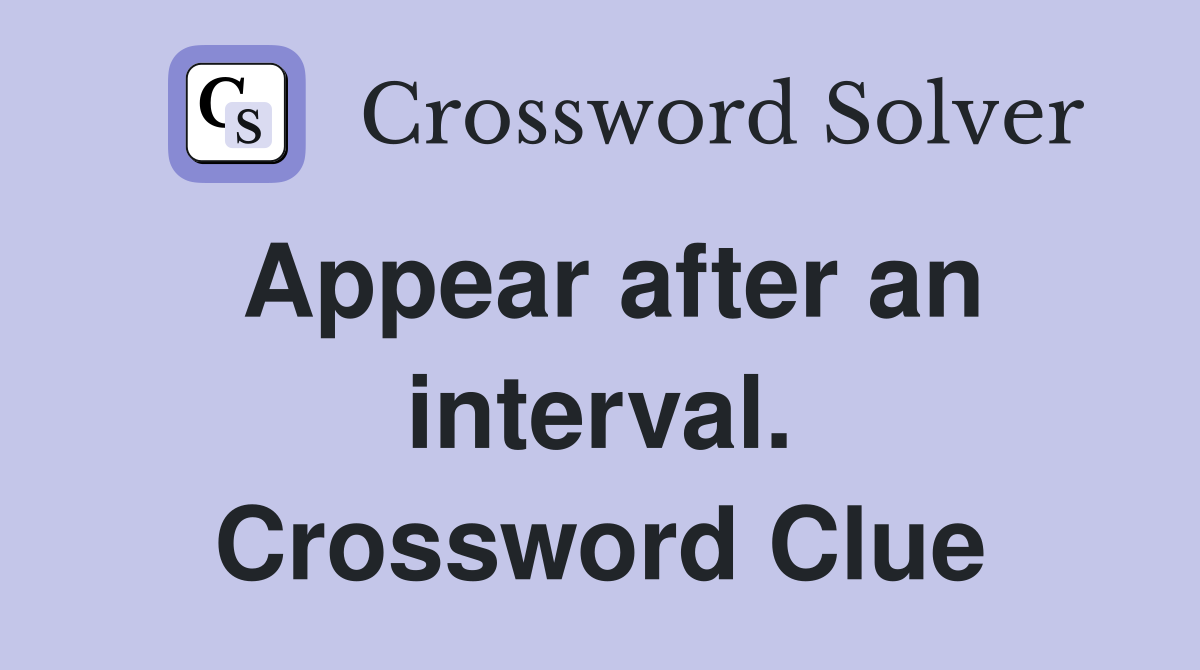 Appear after an interval. Crossword Clue