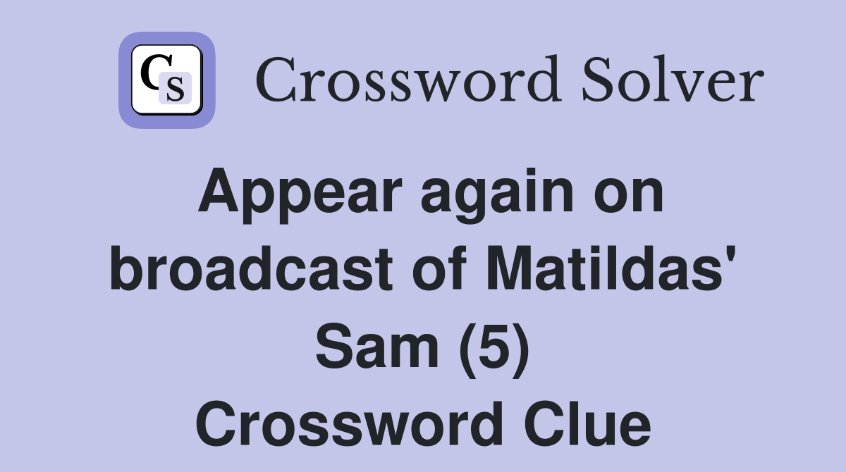 Appear again on broadcast of Matildas' Sam (5) Crossword Clue