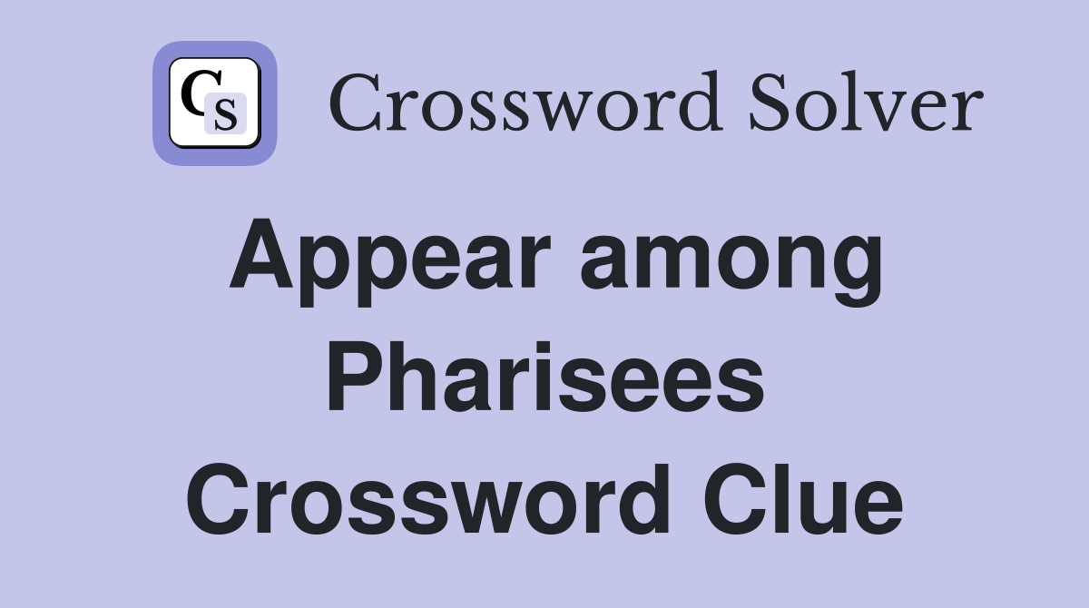 Appear among Pharisees Crossword Clue