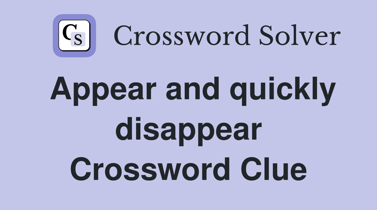 Appear and quickly disappear Crossword Clue