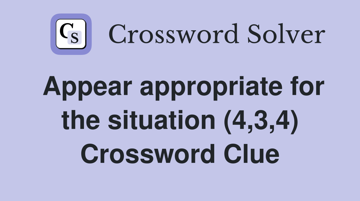 Appear appropriate for the situation (4,3,4) Crossword Clue