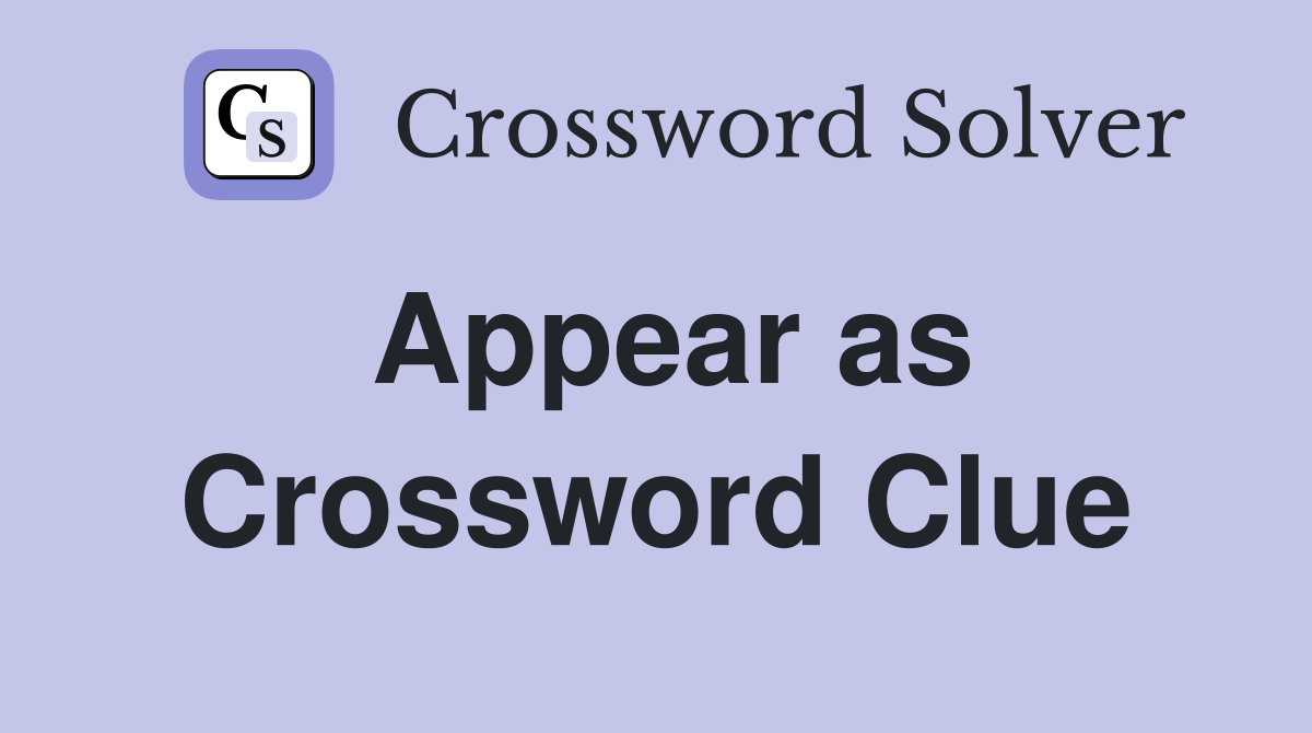 Appear as Crossword Clue