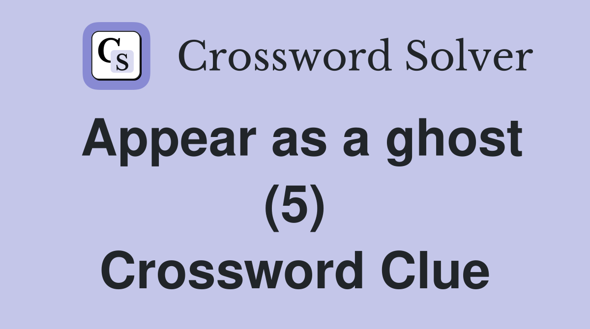 Appear as a ghost (5) Crossword Clue