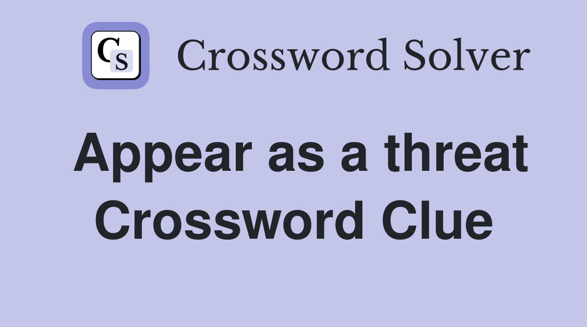 Appear as a threat Crossword Clue