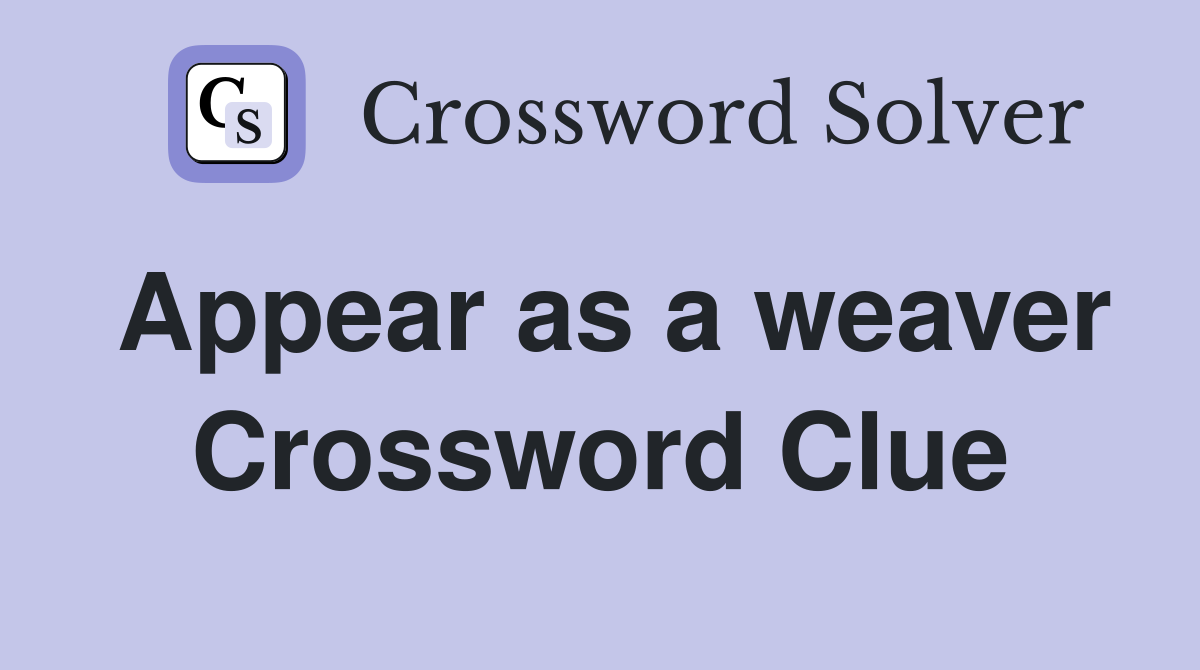 Appear as a weaver Crossword Clue