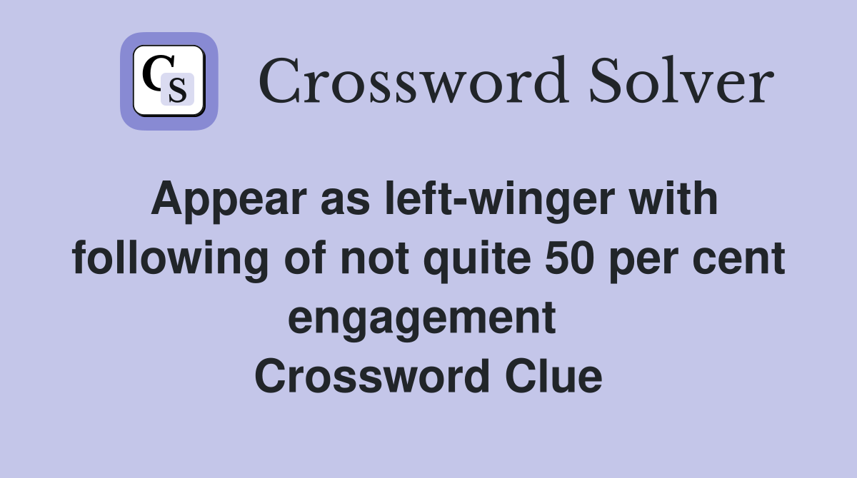 Appear as left-winger with following of not quite 50 per cent engagement  Crossword Clue