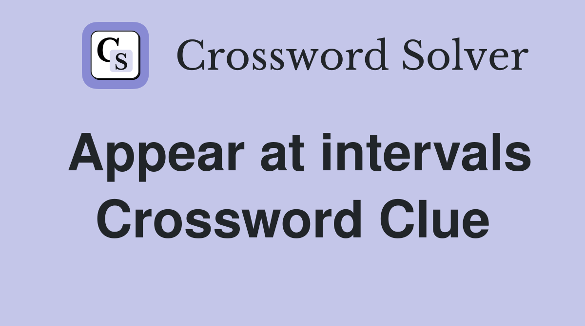 Appear at intervals Crossword Clue
