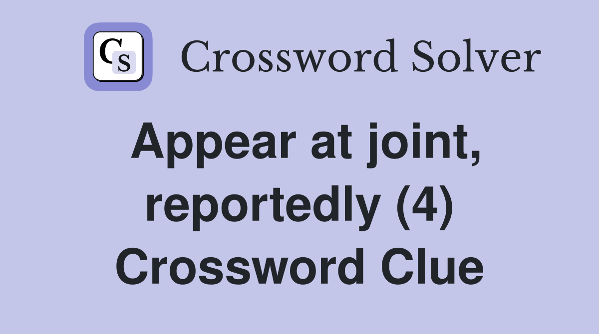 Appear at joint, reportedly (4) Crossword Clue