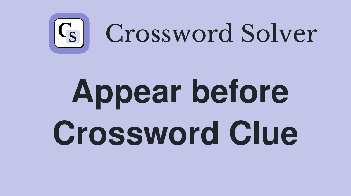 Appear before Crossword Clue