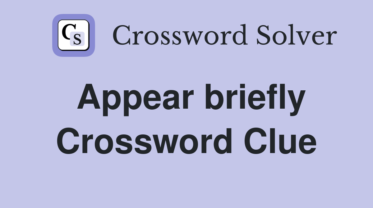 Appear briefly Crossword Clue