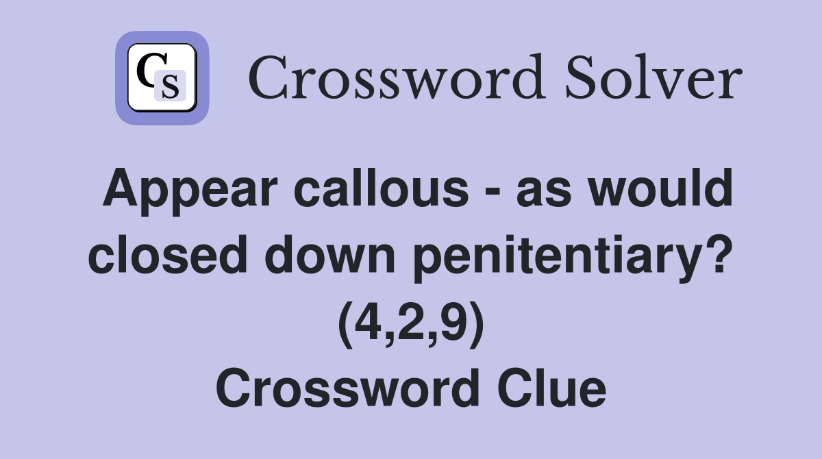 Appear callous - as would closed down penitentiary? (4,2,9) Crossword Clue