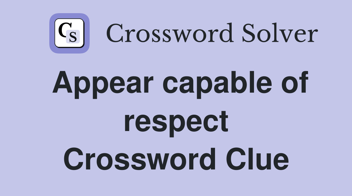 Appear capable of respect Crossword Clue