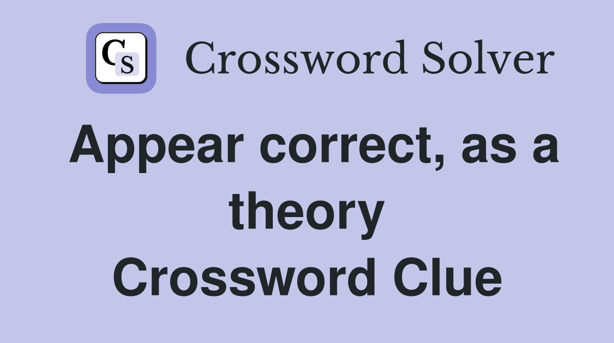 Appear correct, as a theory Crossword Clue