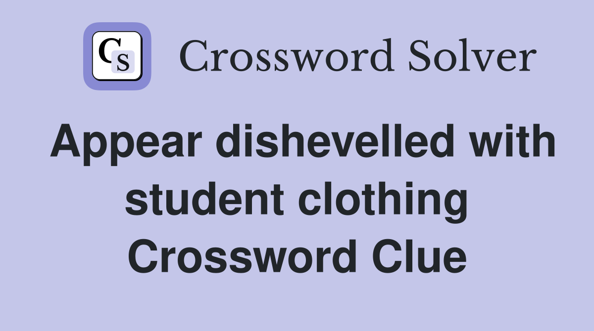 Appear dishevelled with student clothing Crossword Clue