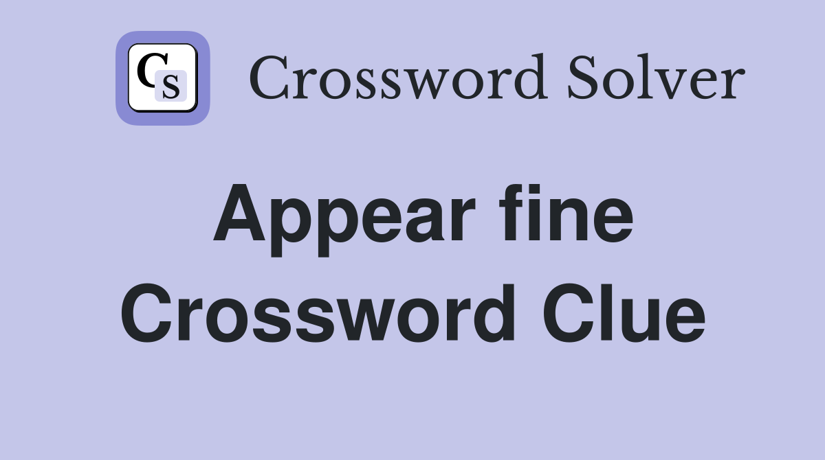 Appear fine Crossword Clue