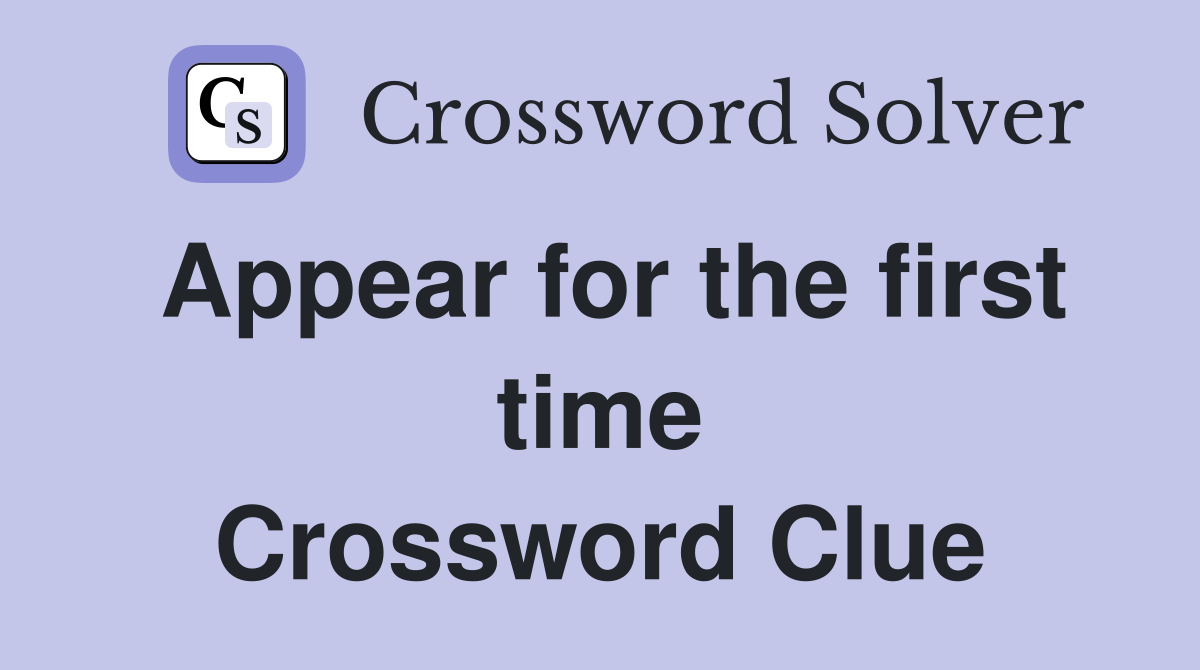 Appear for the first time Crossword Clue