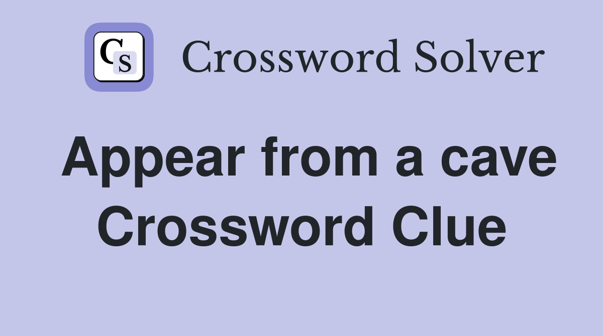 Appear from a cave Crossword Clue