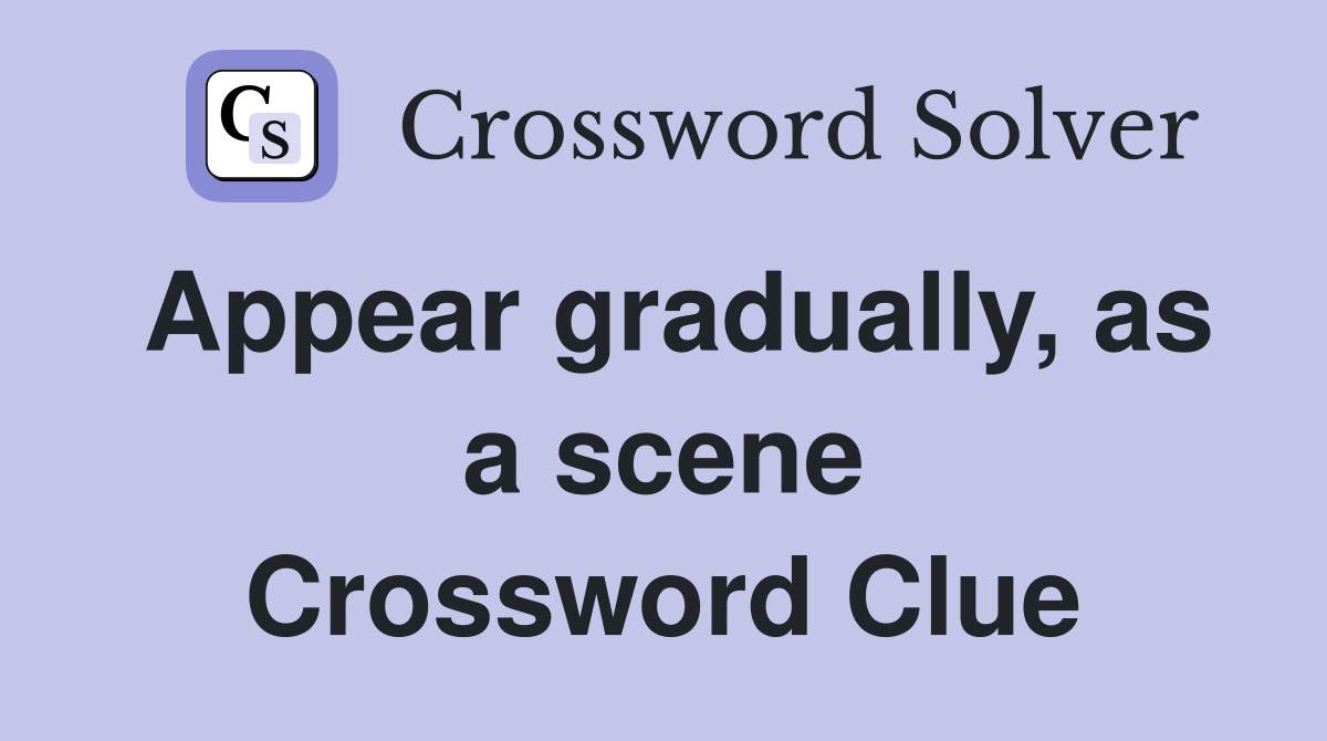 Appear gradually, as a scene Crossword Clue