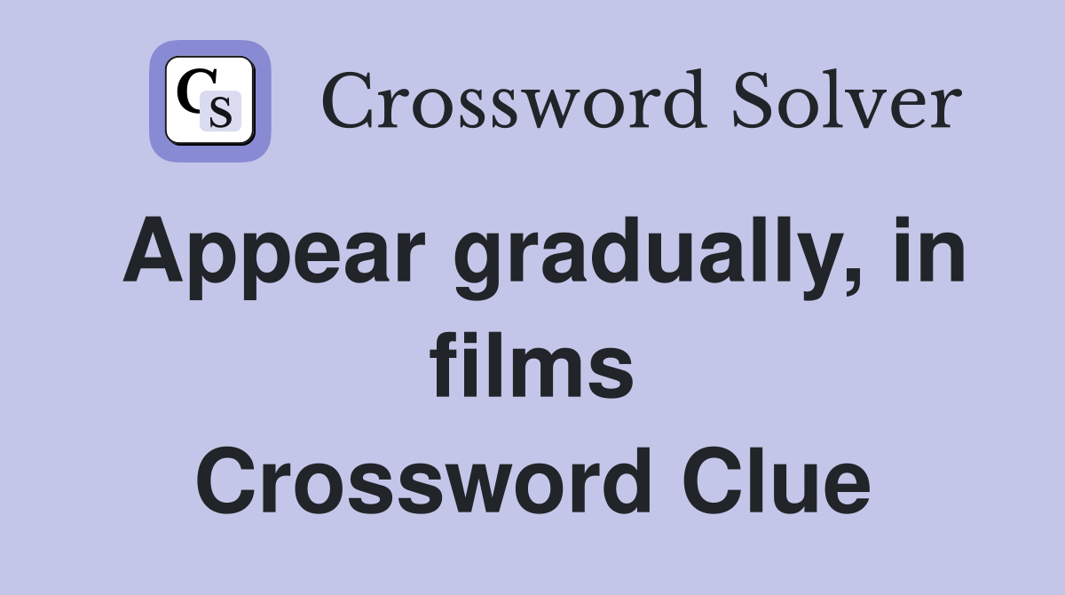 Appear gradually, in films Crossword Clue