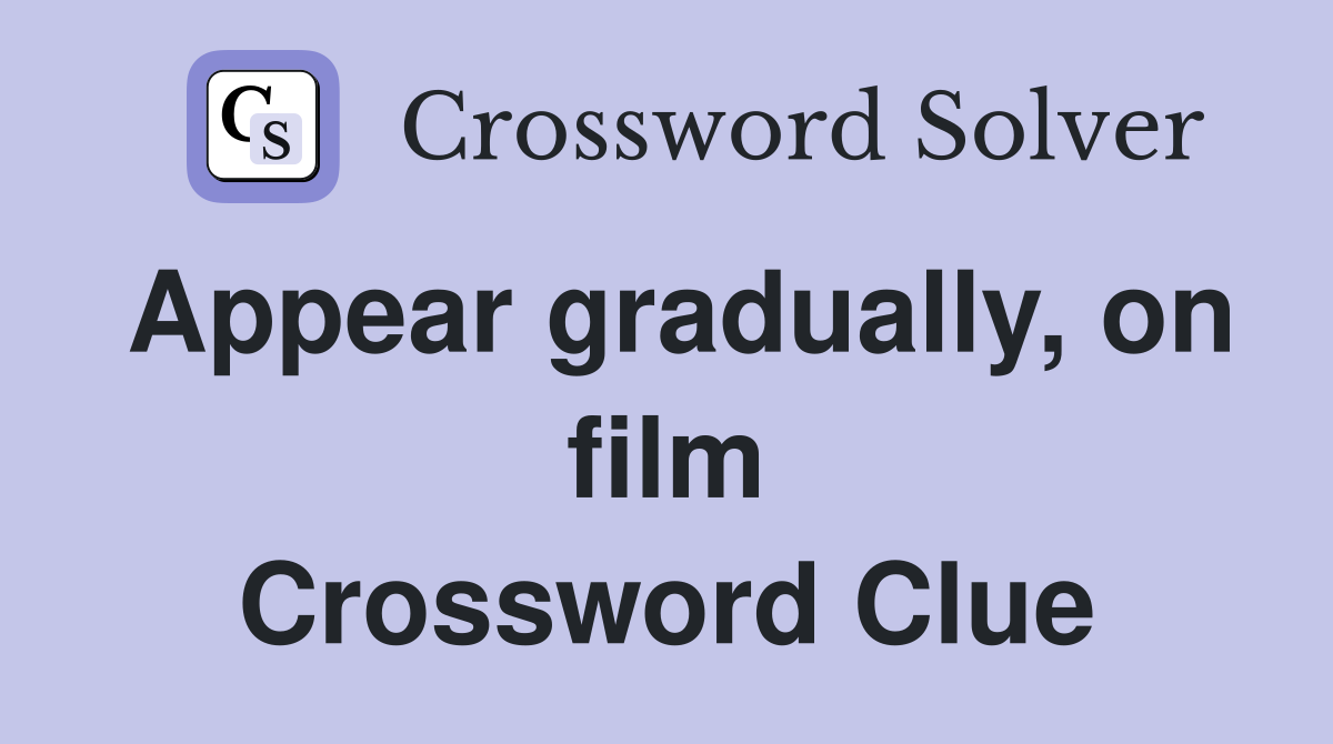 Appear gradually, on film Crossword Clue