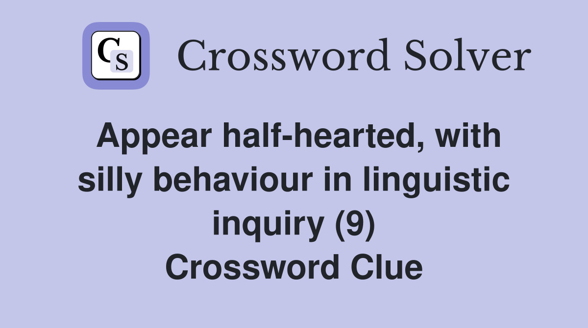 Appear half-hearted, with silly behaviour in linguistic inquiry (9) Crossword Clue