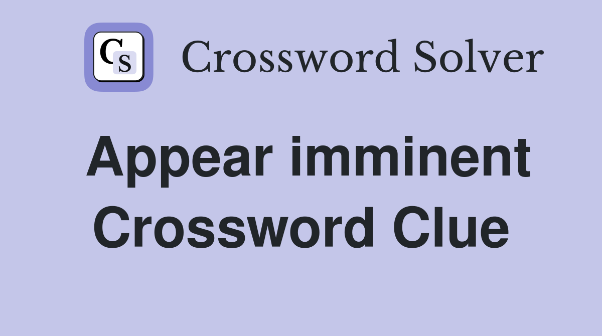 Appear imminent Crossword Clue