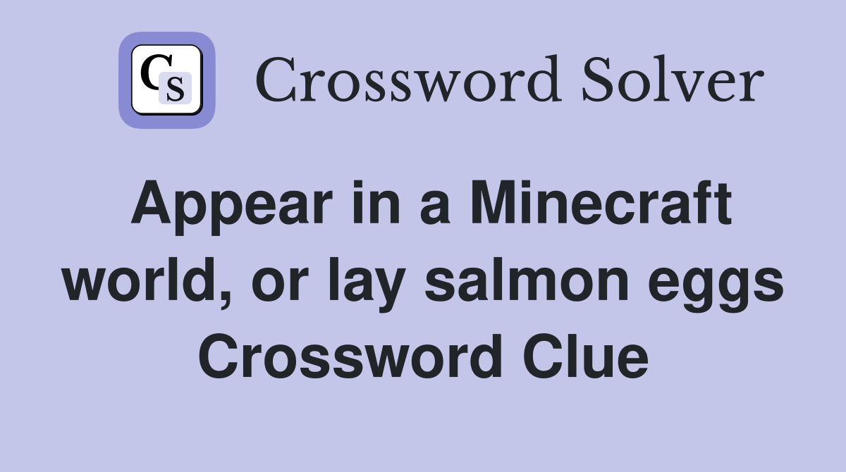 Appear in a Minecraft world, or lay salmon eggs Crossword Clue
