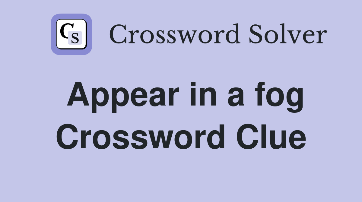 Appear in a fog Crossword Clue