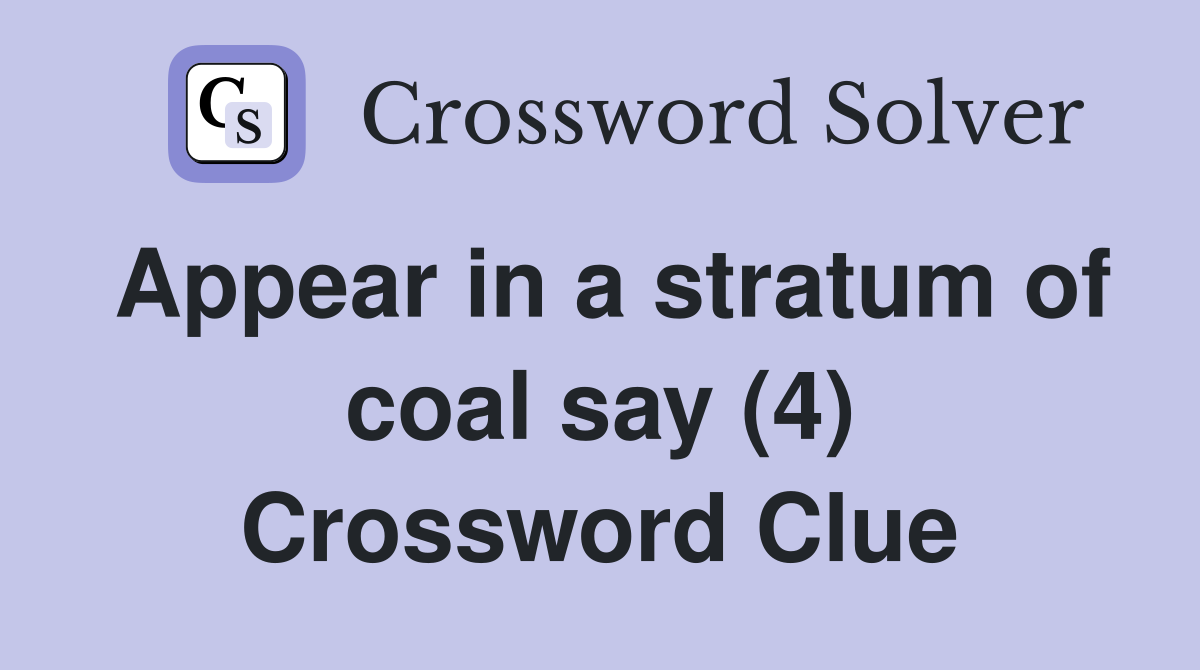Appear in a stratum of coal say (4) Crossword Clue