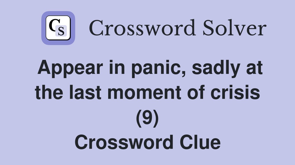 Appear in panic, sadly at the last moment of crisis (9) Crossword Clue