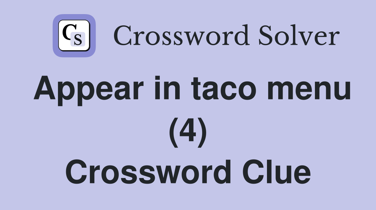 Appear in taco menu (4) Crossword Clue