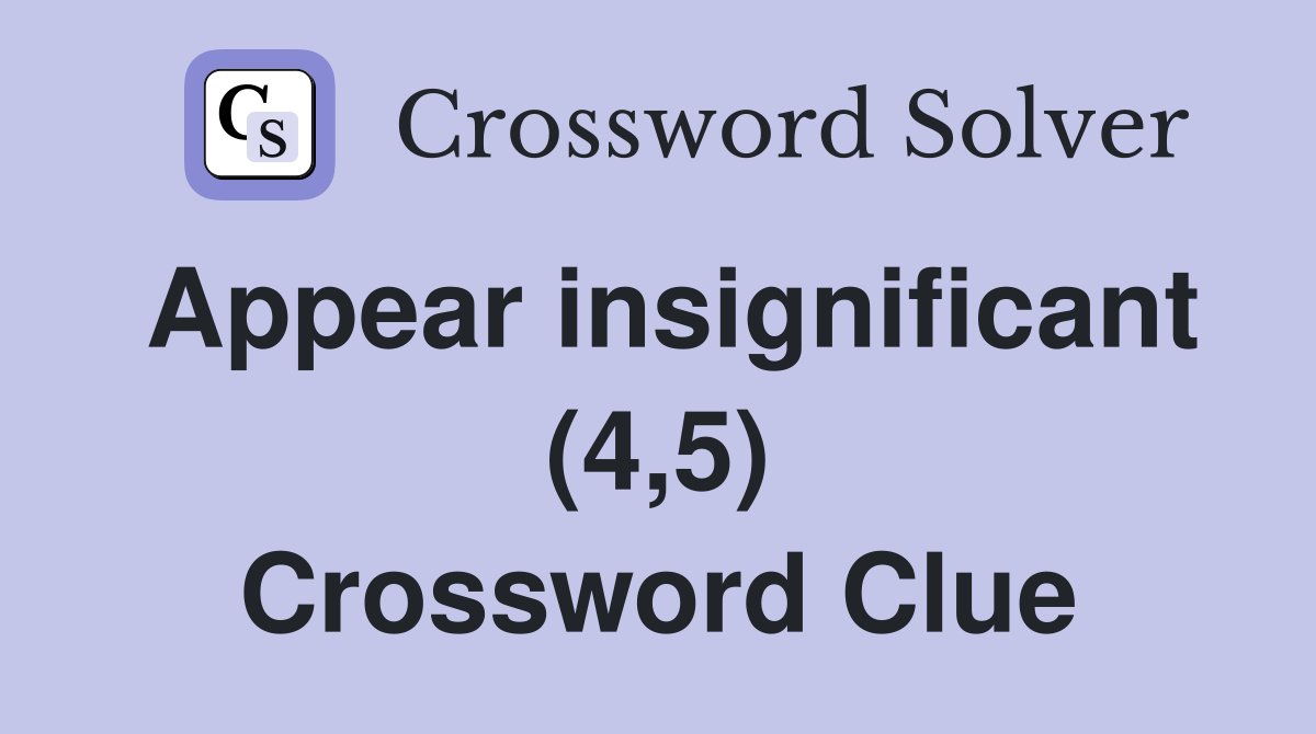 Appear insignificant (4,5) Crossword Clue