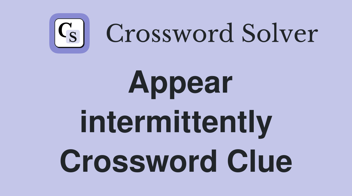 Appear intermittently Crossword Clue