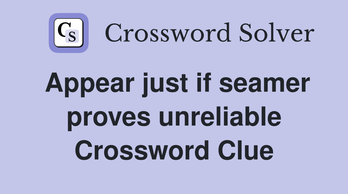 Appear just if seamer proves unreliable Crossword Clue