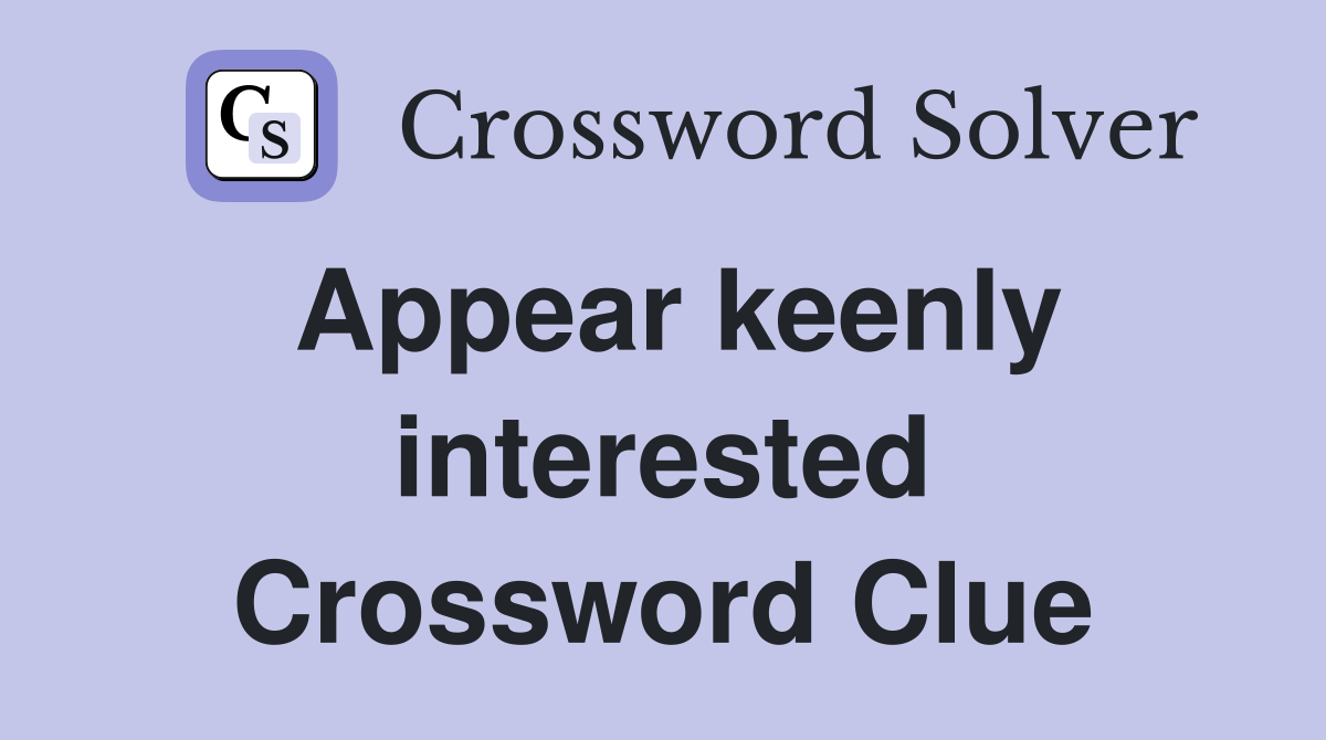 Appear keenly interested Crossword Clue