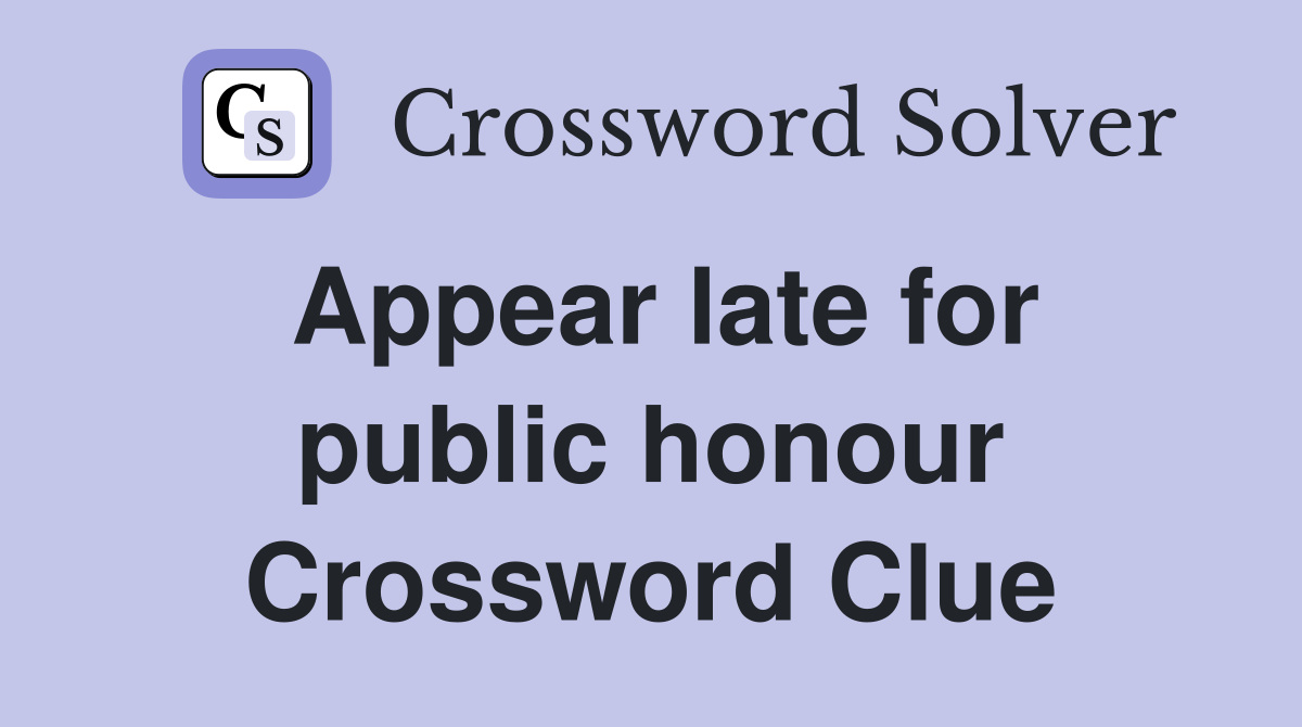 Appear late for public honour Crossword Clue