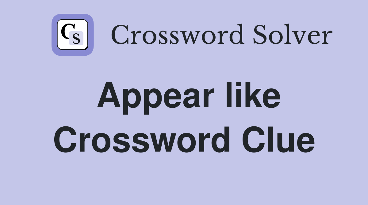 Appear like Crossword Clue