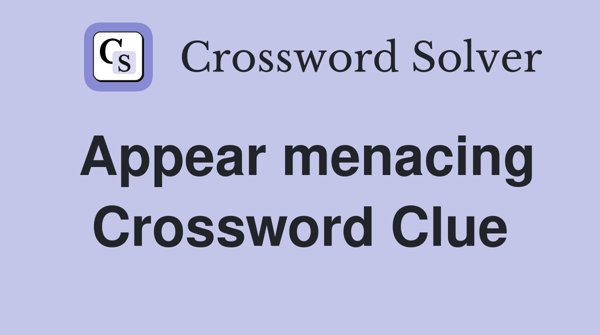Appear menacing Crossword Clue