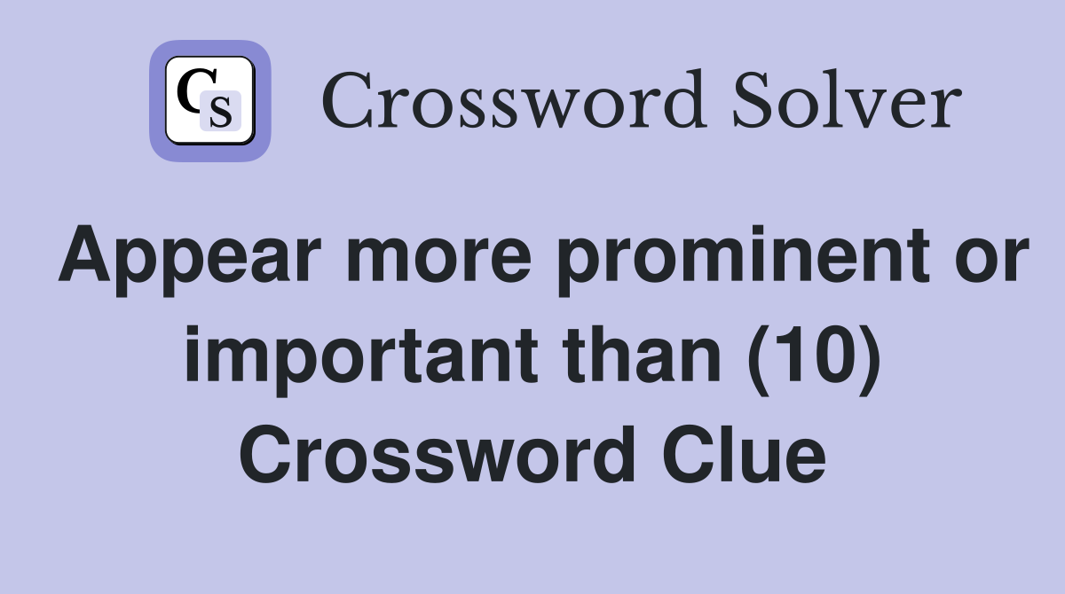 Appear more prominent or important than (10) Crossword Clue