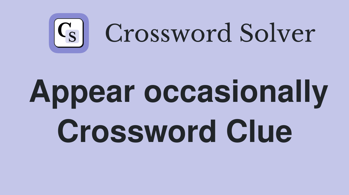 Appear occasionally Crossword Clue
