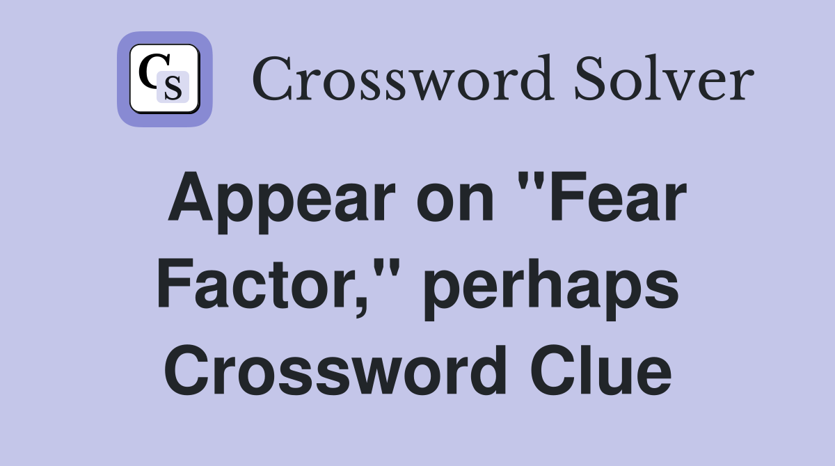 Appear on "Fear Factor," perhaps Crossword Clue