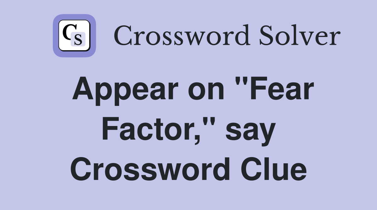 Appear on "Fear Factor," say Crossword Clue