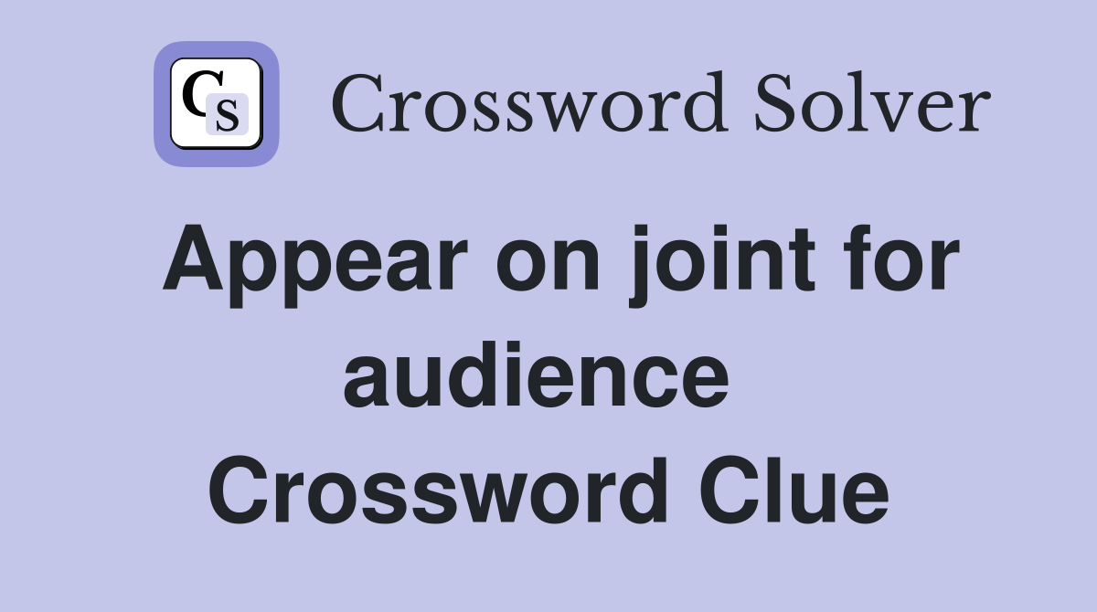 Appear on joint for audience  Crossword Clue
