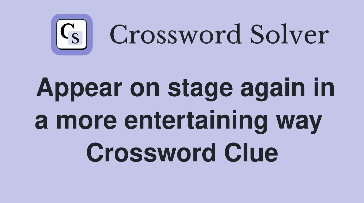Appear on stage again in a more entertaining way  Crossword Clue