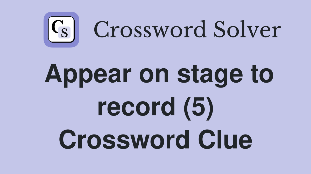 Appear on stage to record (5) Crossword Clue