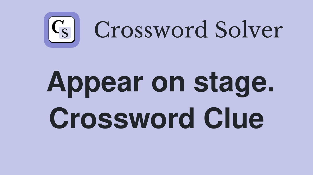 Appear on stage. Crossword Clue